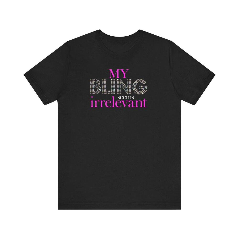 My Bling Seems Irrelevant T Shirt